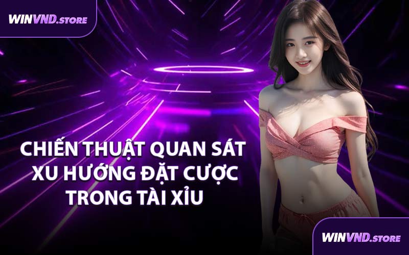 Chiến Thuật Quan Sát Xu Hướng Đặt Cược Trong Tài Xỉu 